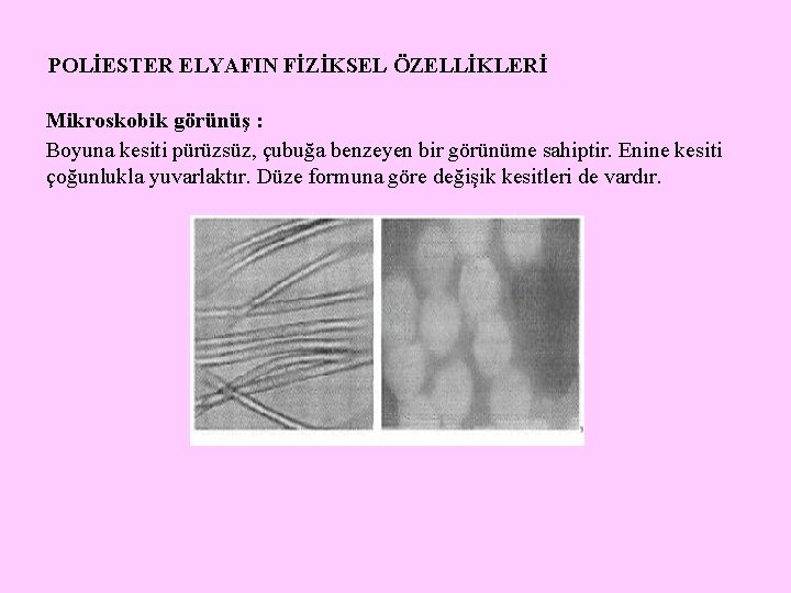 POLİESTER ELYAFIN FİZİKSEL ÖZELLİKLERİ Mikroskobik görünüş : Boyuna kesiti pürüzsüz, çubuğa benzeyen bir görünüme