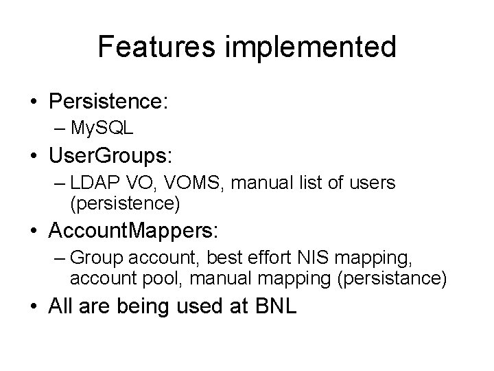 Features implemented • Persistence: – My. SQL • User. Groups: – LDAP VO, VOMS,