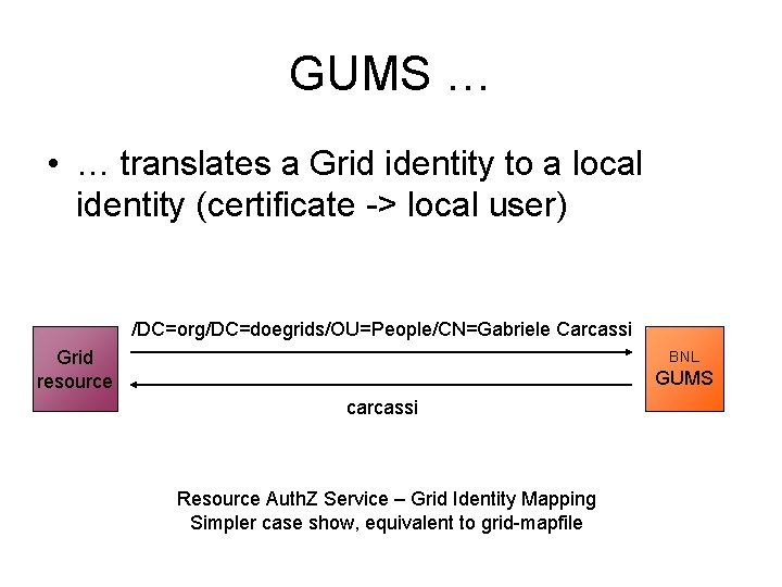 GUMS … • … translates a Grid identity to a local identity (certificate ->