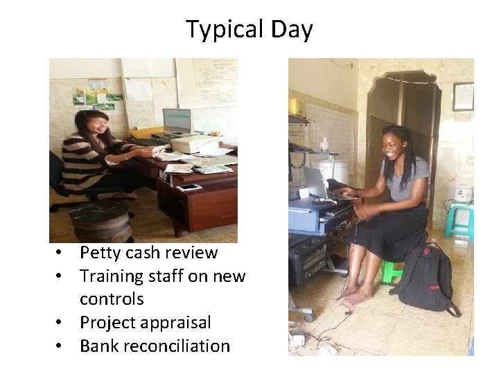 Typical Day • Petty cash review • Training staff on new controls • Project