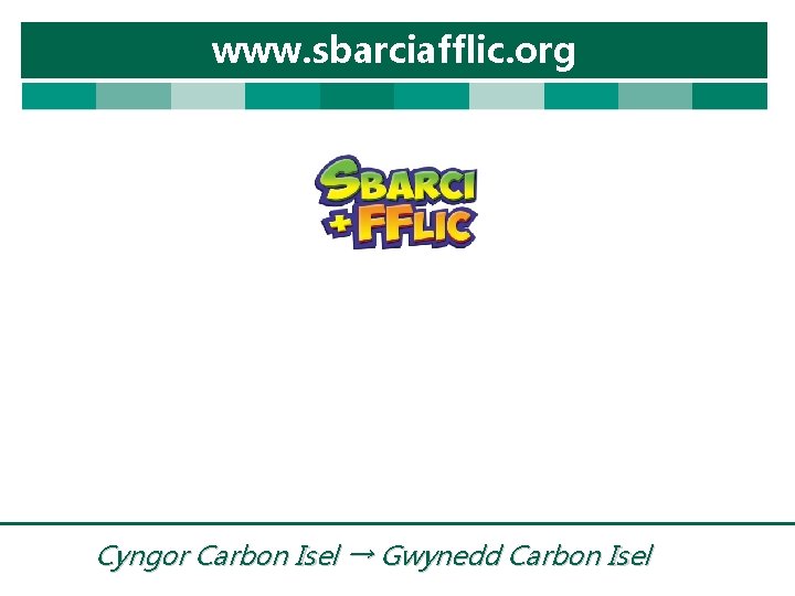 www. sbarciafflic. org Cyngor Carbon Isel → Gwynedd Carbon Isel 