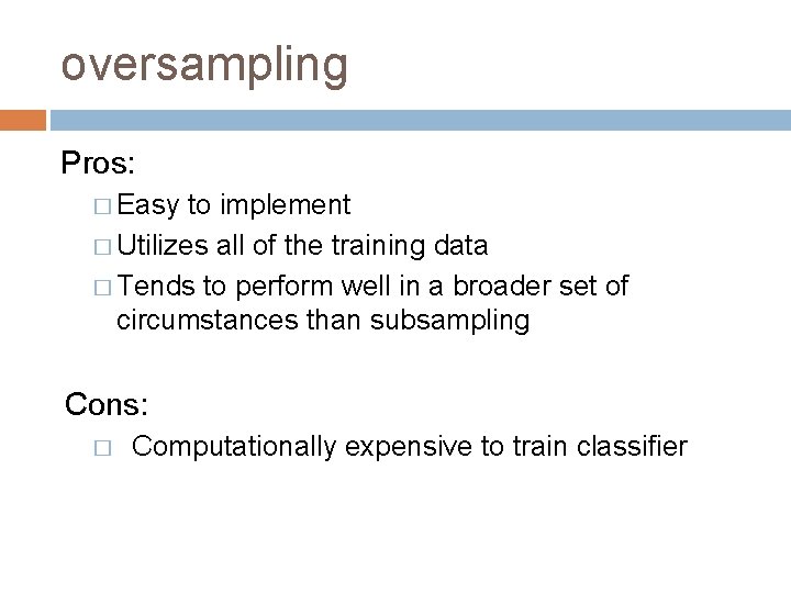 oversampling Pros: � Easy to implement � Utilizes all of the training data �