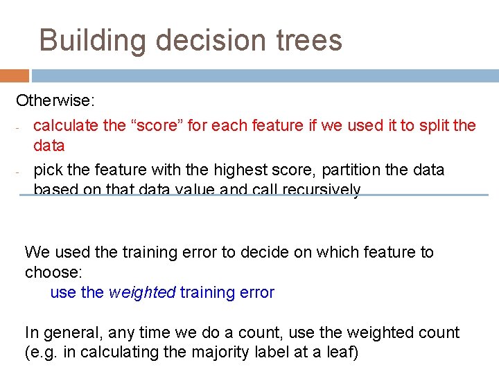 Building decision trees Otherwise: - calculate the “score” for each feature if we used