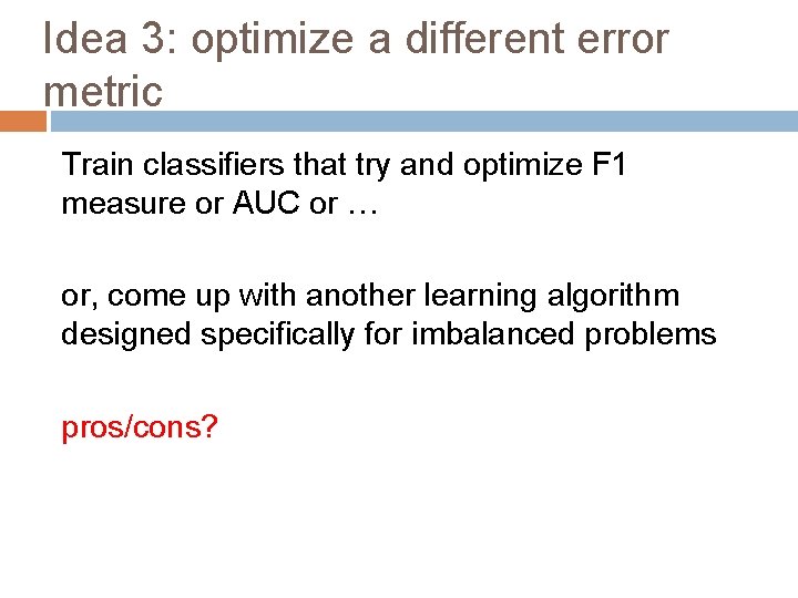 Idea 3: optimize a different error metric Train classifiers that try and optimize F
