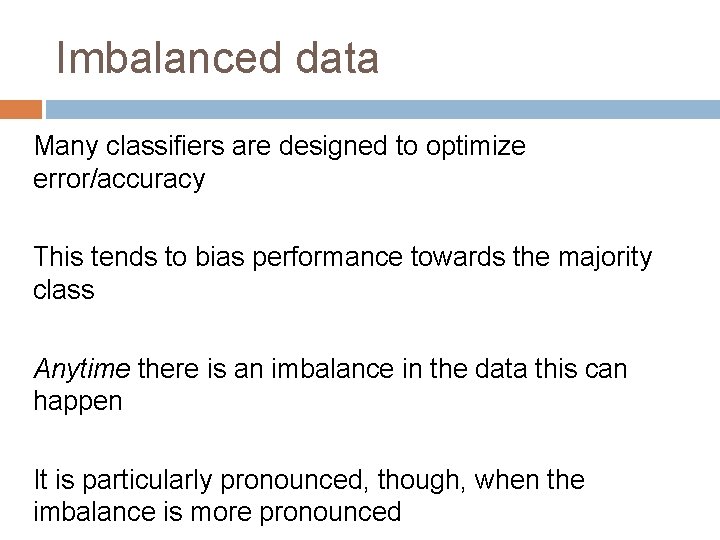 Imbalanced data Many classifiers are designed to optimize error/accuracy This tends to bias performance