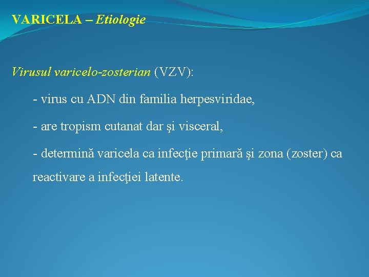 VARICELA – Etiologie Virusul varicelo-zosterian (VZV): - virus cu ADN din familia herpesviridae, -