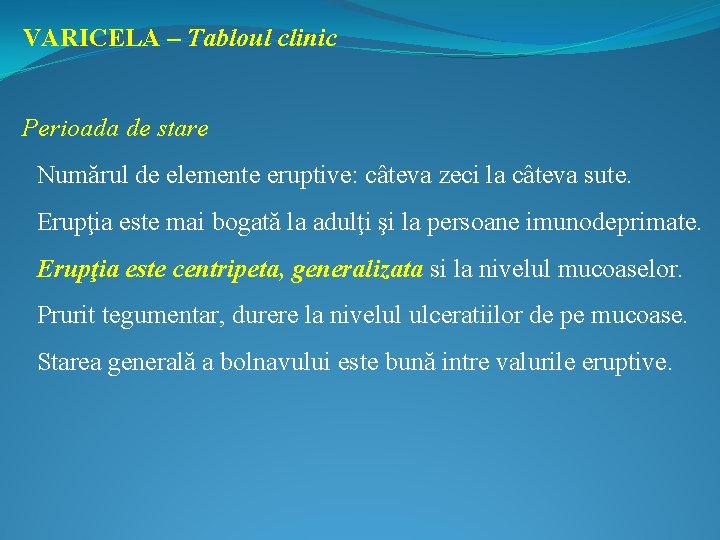 VARICELA – Tabloul clinic Perioada de stare Numărul de elemente eruptive: câteva zeci la