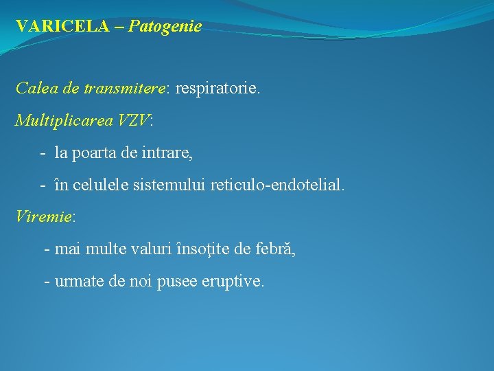 VARICELA – Patogenie Calea de transmitere: respiratorie. Multiplicarea VZV: - la poarta de intrare,