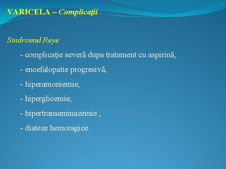VARICELA – Complicaţii Sindromul Reye - complicaţie severă dupa tratament cu aspirină, - encefalopatie