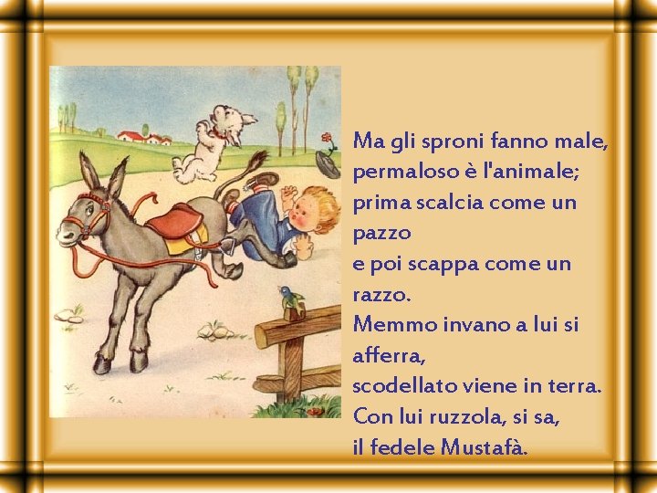 Ma gli sproni fanno male, permaloso è l'animale; prima scalcia come un pazzo e
