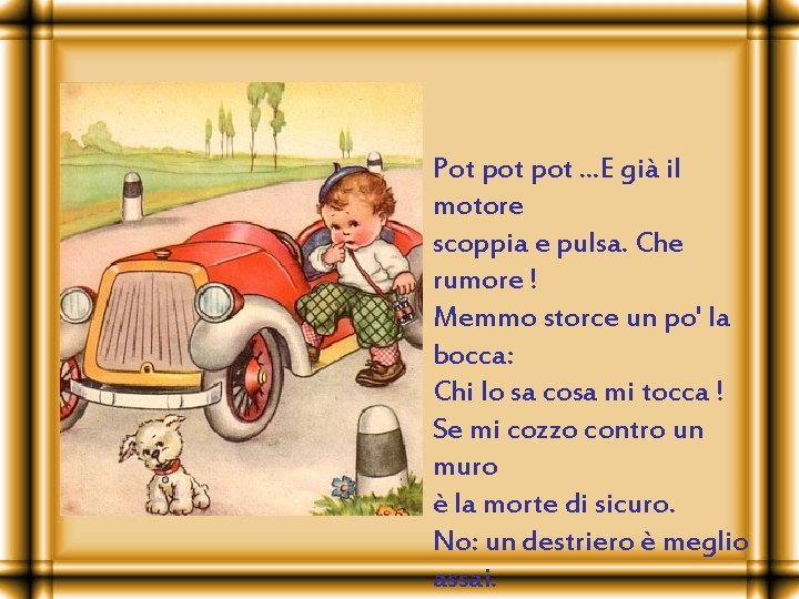 Pot pot. . . E già il motore scoppia e pulsa. Che rumore !