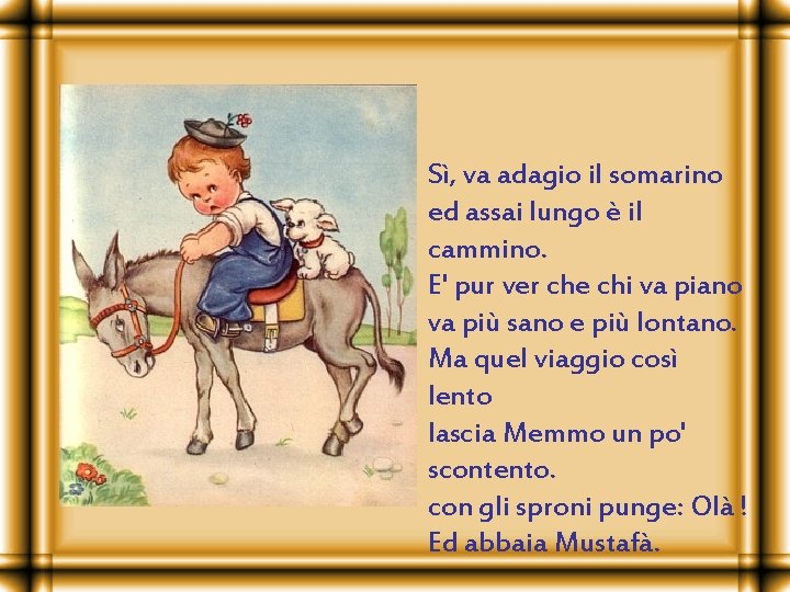 Sì, va adagio il somarino ed assai lungo è il cammino. E' pur ver