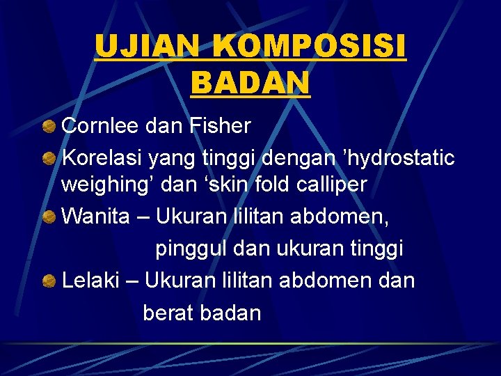 UJIAN KOMPOSISI BADAN Cornlee dan Fisher Korelasi yang tinggi dengan ’hydrostatic weighing’ dan ‘skin