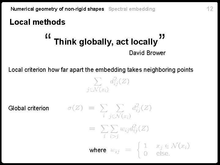 12 Numerical geometry of non-rigid shapes Spectral embedding Local methods “ Think globally, act