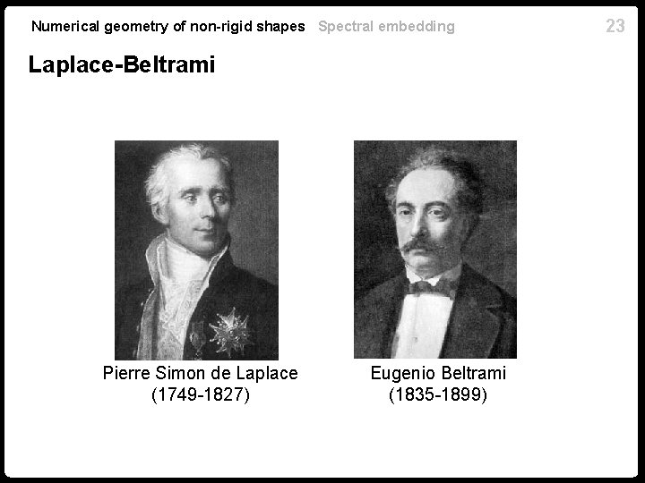 Numerical geometry of non-rigid shapes Spectral embedding Laplace-Beltrami Pierre Simon de Laplace (1749 -1827)