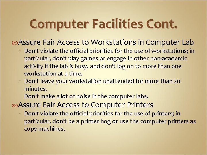 Computer Facilities Cont. Assure Fair Access to Workstations in Computer Lab Don't violate the