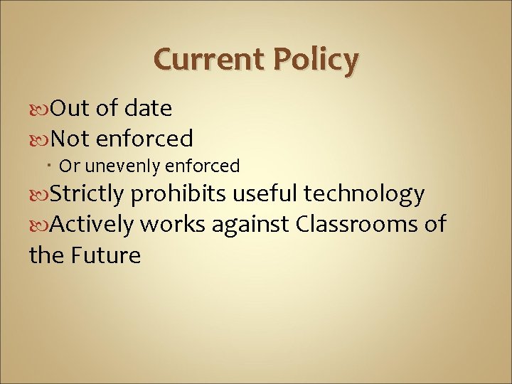 Current Policy Out of date Not enforced Or unevenly enforced Strictly prohibits useful technology