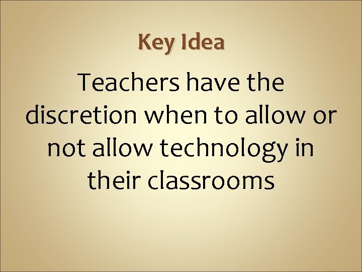 Key Idea Teachers have the discretion when to allow or not allow technology in