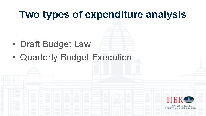 Two types of expenditure analysis • Draft Budget Law • Quarterly Budget Execution 