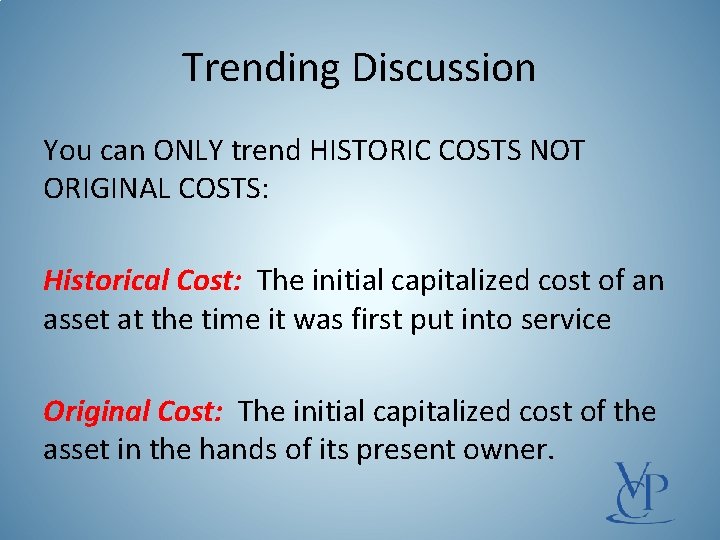 Trending Discussion You can ONLY trend HISTORIC COSTS NOT ORIGINAL COSTS: Historical Cost: The