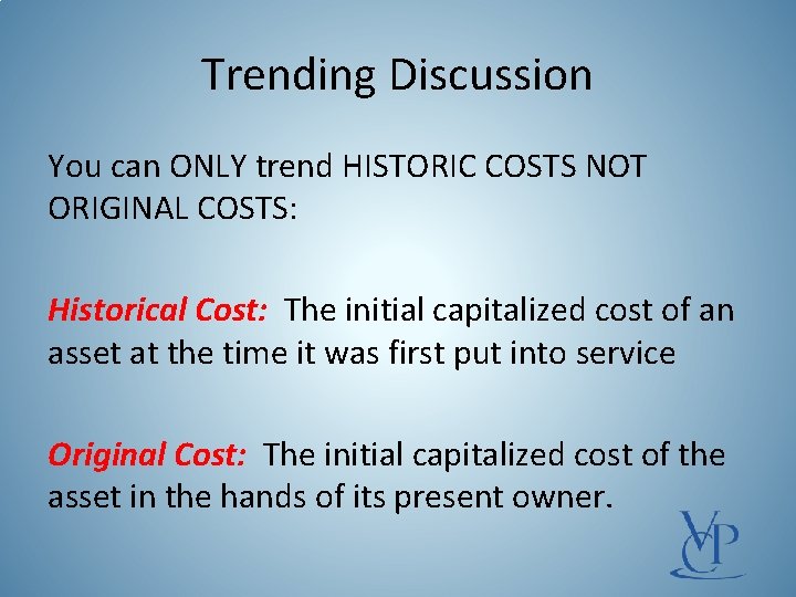 Trending Discussion You can ONLY trend HISTORIC COSTS NOT ORIGINAL COSTS: Historical Cost: The