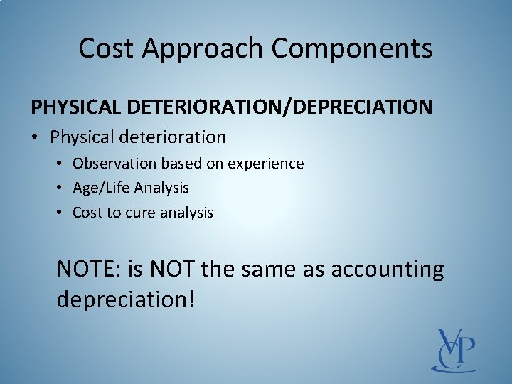 Cost Approach Components PHYSICAL DETERIORATION/DEPRECIATION • Physical deterioration • Observation based on experience •