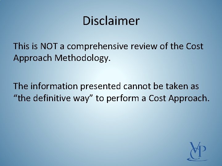 Disclaimer This is NOT a comprehensive review of the Cost Approach Methodology. The information