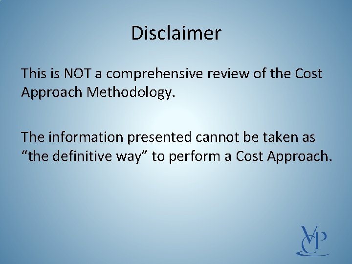 Disclaimer This is NOT a comprehensive review of the Cost Approach Methodology. The information