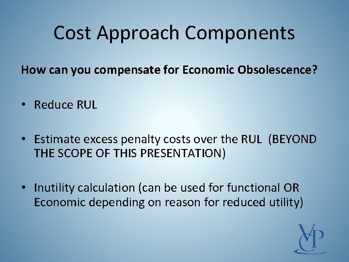 Cost Approach Components How can you compensate for Economic Obsolescence? • Reduce RUL •