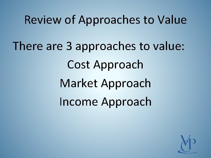 Review of Approaches to Value There are 3 approaches to value: Cost Approach Market