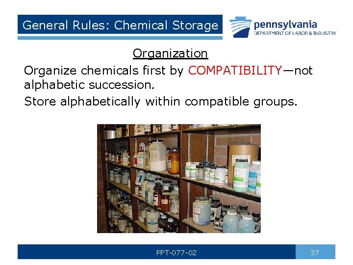 General Rules: Chemical Storage Organization Organize chemicals first by COMPATIBILITY—not alphabetic succession. Store alphabetically