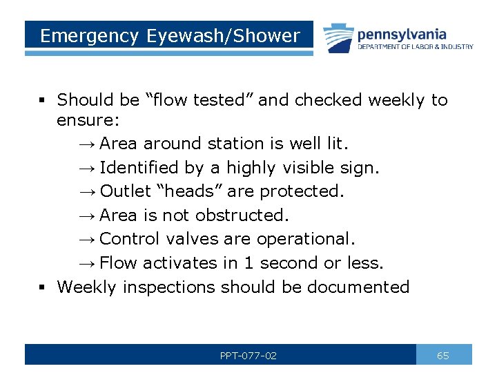 Emergency Eyewash/Shower § Should be “flow tested” and checked weekly to ensure: → Area