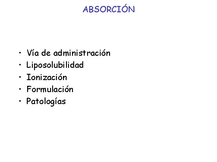 ABSORCIÓN • • • Vía de administración Liposolubilidad Ionización Formulación Patologías 