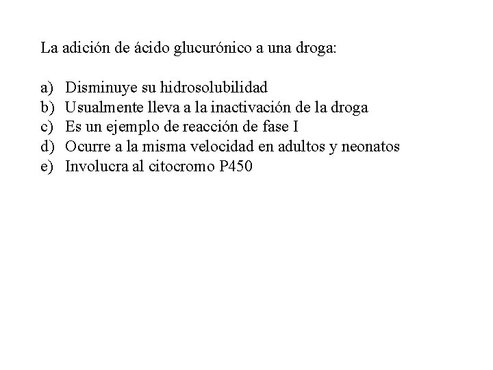 La adición de ácido glucurónico a una droga: a) b) c) d) e) Disminuye