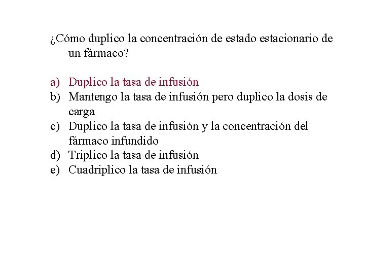 ¿Cómo duplico la concentración de estado estacionario de un fármaco? a) Duplico la tasa