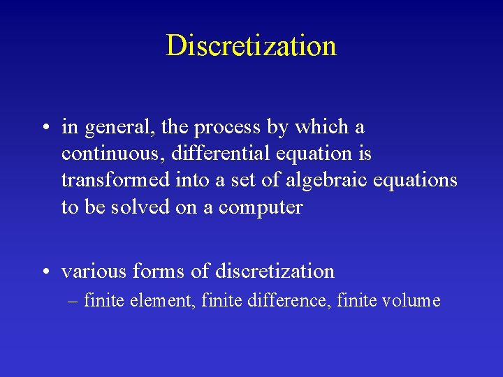 Discretization • in general, the process by which a continuous, differential equation is transformed