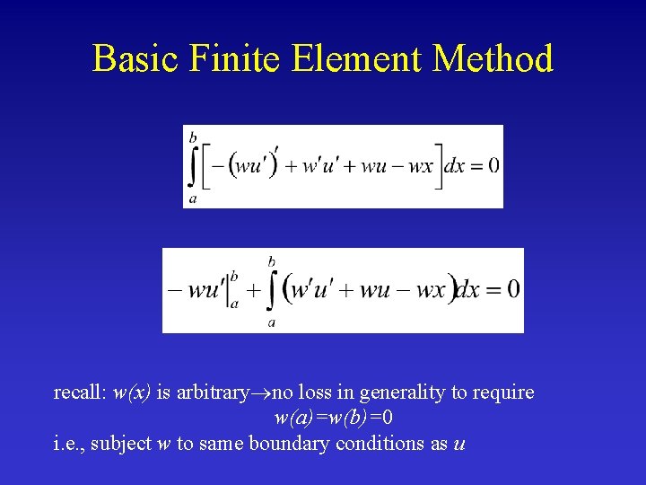 Basic Finite Element Method recall: w(x) is arbitrary no loss in generality to require