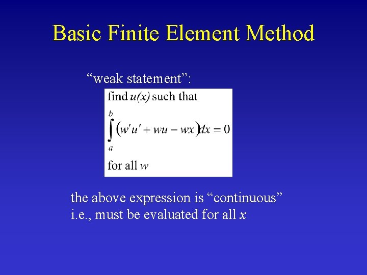 Basic Finite Element Method “weak statement”: the above expression is “continuous” i. e. ,