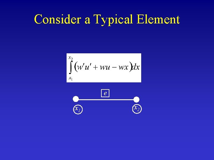 Consider a Typical Element e x 1 x 2 