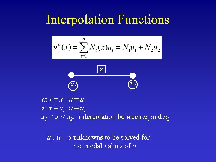 Interpolation Functions e x 1 x 2 at x = x 1: u =
