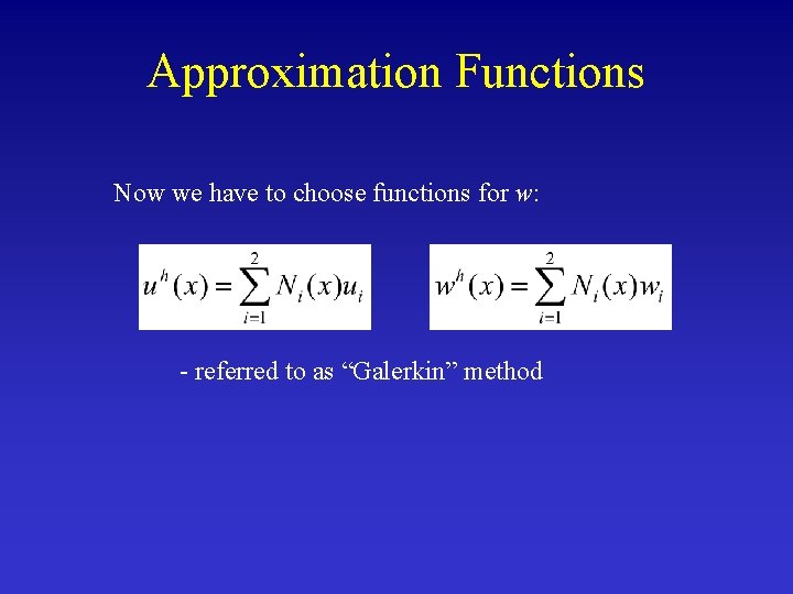 Approximation Functions Now we have to choose functions for w: - referred to as