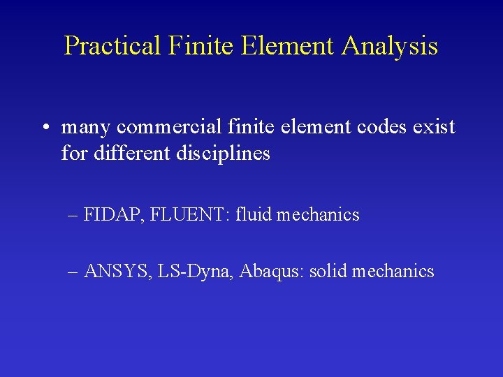 Practical Finite Element Analysis • many commercial finite element codes exist for different disciplines