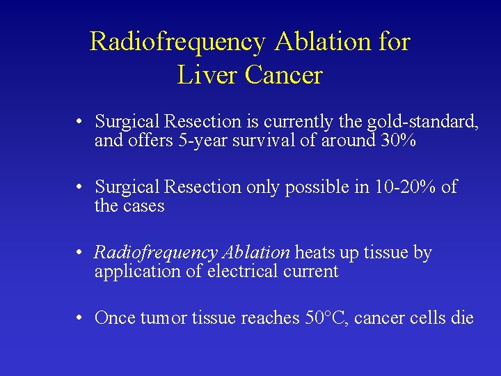 Radiofrequency Ablation for Liver Cancer • Surgical Resection is currently the gold-standard, and offers