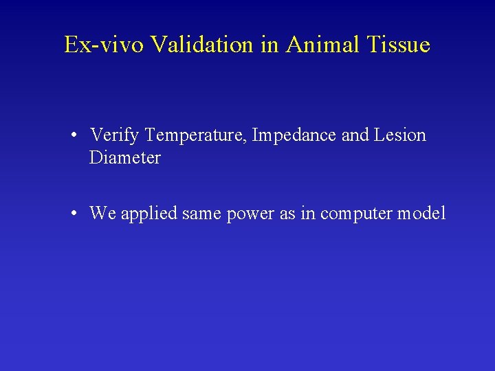 Ex-vivo Validation in Animal Tissue • Verify Temperature, Impedance and Lesion Diameter • We