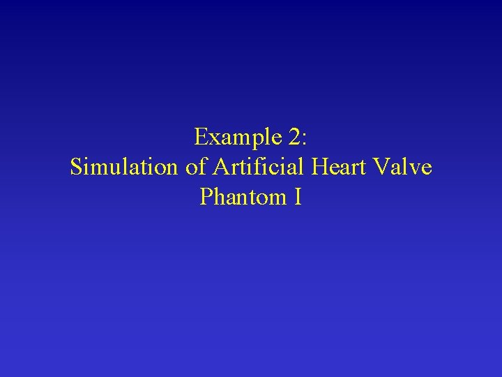 Example 2: Simulation of Artificial Heart Valve Phantom I 