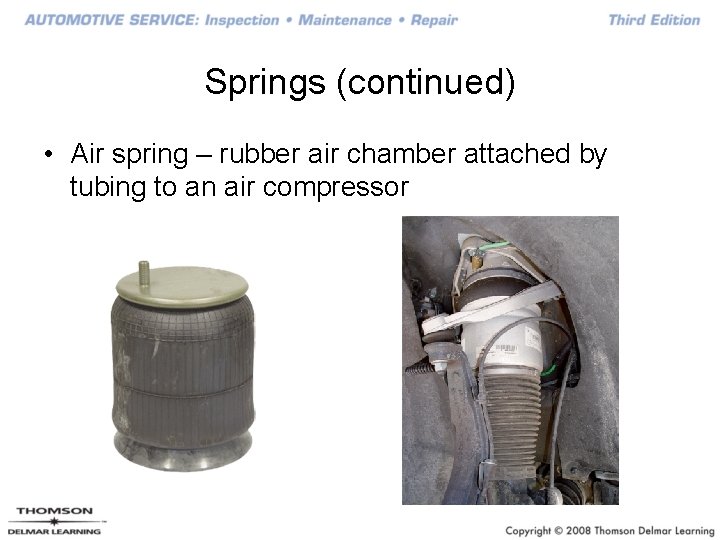 Springs (continued) • Air spring – rubber air chamber attached by tubing to an