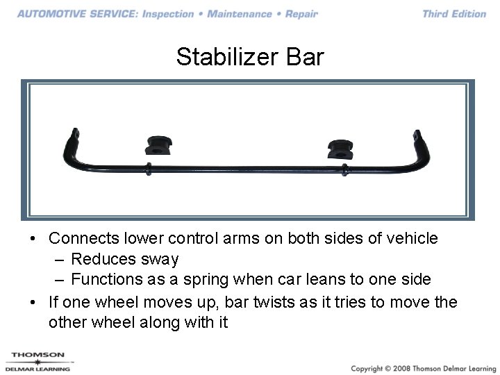 Stabilizer Bar • Connects lower control arms on both sides of vehicle – Reduces