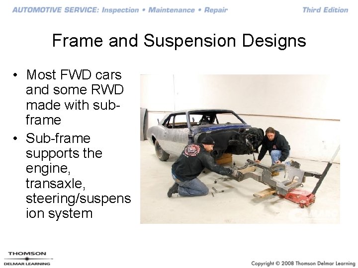 Frame and Suspension Designs • Most FWD cars and some RWD made with subframe