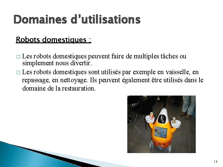 Domaines d’utilisations Robots domestiques : Les robots domestiques peuvent faire de multiples tâches ou