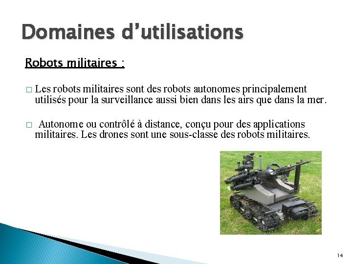 Domaines d’utilisations Robots militaires : � Les robots militaires sont des robots autonomes principalement Domaines d’utilisations Robots militaires : � Les robots militaires sont des robots autonomes principalement
